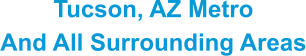 Tucson, AZ Metro And All Surrounding Areas